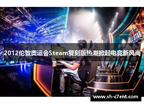 2012伦敦奥运会Steam复刻版热潮掀起电竞新风尚